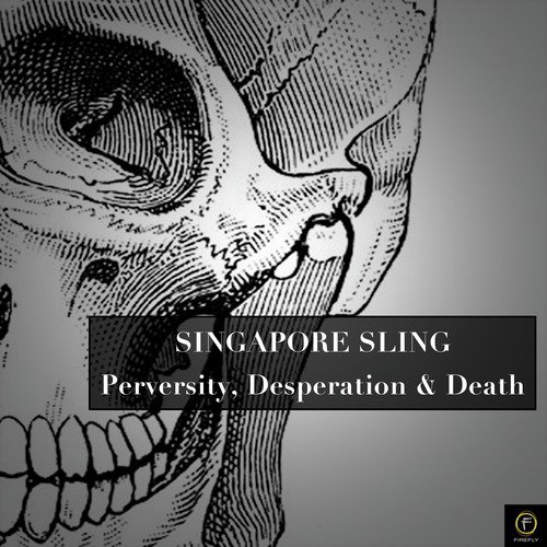 Singapore Sling, Perversity, Desperation and Death