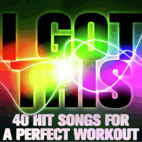 I Got This: 40 Hit Songs for a Perfect Workout