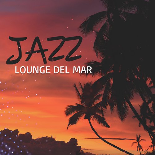 Jazz Lounge del Mar (Bossa Nova Club, Music for Elegant Hotel and Bar, Romantic Moments, Relaxing Summer Jazz)