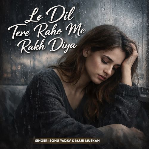 Le Dil Tere Raho Me Rakh Diya