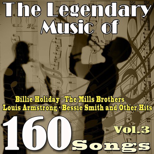The Legendary Music of Billie Holiday, The Mills Brothers, Louis Armstrong, Bessie Smith and Other Hits, Vol. 3 (160 Songs)