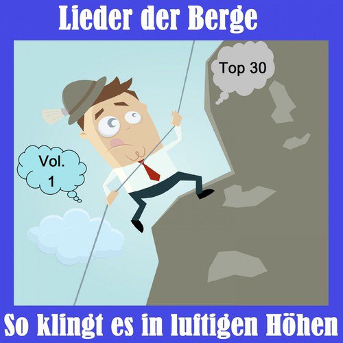 Top 30: Lieder der Berge - So klingt es in luftigen Höhen, Vol. 1