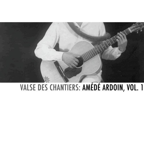 Valse des chantiers: Amédé Ardoin, Vol. 1