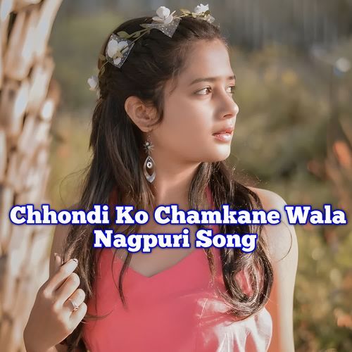 Chhondi Ko Chamkane Wala Nagpuri Song
