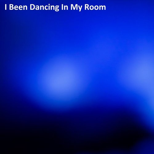 I Been Dancing in My Room