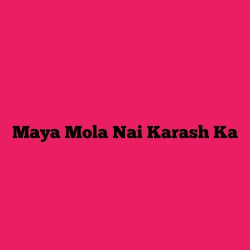 Maya Mola Nai Karash Ka