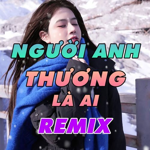 Người Anh Thương Là Ai Remix