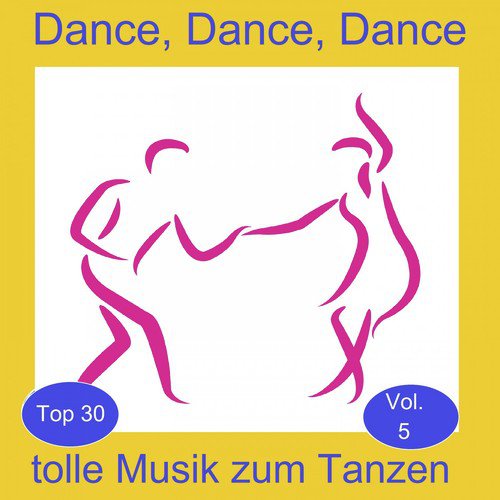 Top 30: Dance, Dance, Dance - Tolle Musik zum Tanzen, Vol. 5