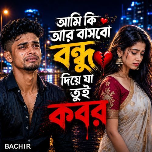 আমি কি আর বাসবো বন্ধু দিয়ে যা তুই কবর