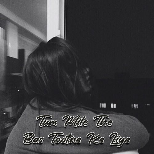Tum Mile The Bas Tootne Ke Liye