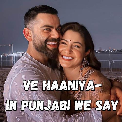 Ve Haaniya- In Punjabi We Say