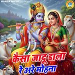 Kaisa Jadu Daala Re Are Mohana