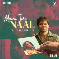 Mainu Tere Naal (Punjabi Soul Mix Lofi Flip \ From &quot;Murder&quot;)-BTdTdxlbcgY