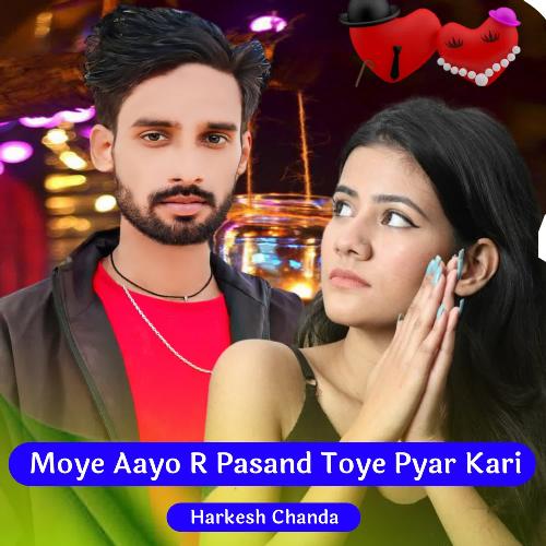 Moye Aayo R Pasand Toye Pyar Kari