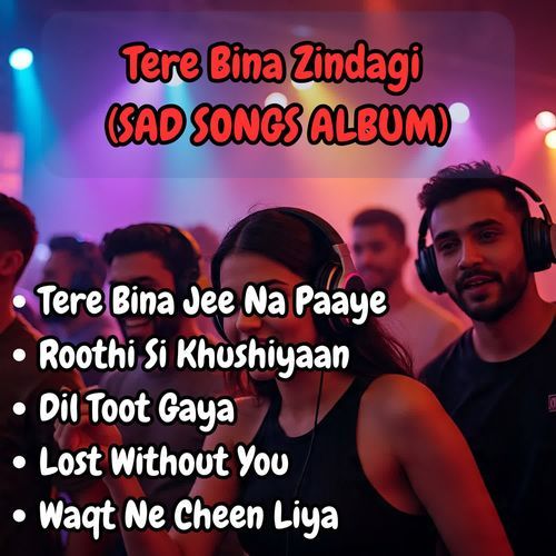 Tere Bina Zindagi (SAD SONGS ALBUM)