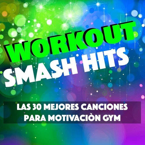 Workout Smash Hits - Las 30 Mejores Canciones para Motivaciòn Gym, Sentirse Bien y Adelgazar