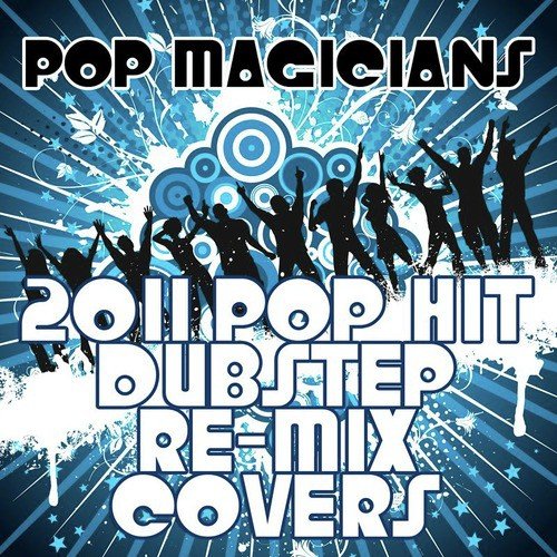 2011 Pop Hit Dubstep Re-Mix Covers
