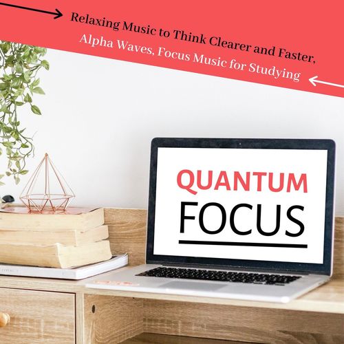 Quantum Focus: Relaxing Music to Think Clearer and Faster, Alpha Waves, Focus Music for Studying