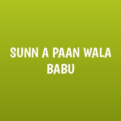 SUNN A PAAN WALA BABU