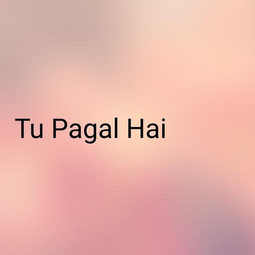 Tu Pagal Hai