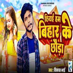 Chhiyai Ham Bihar Ke Chhora