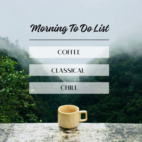Morning To Do List: Coffee, Classical, Chill