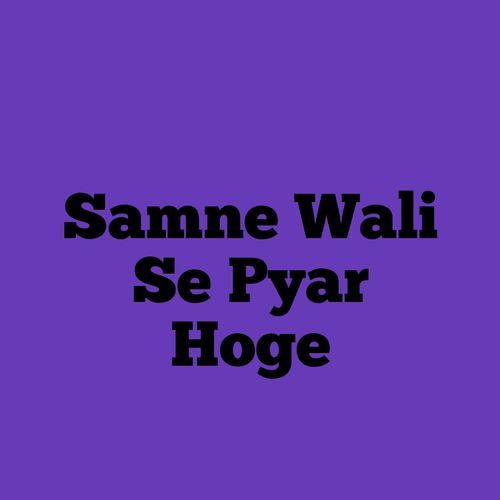 Samne Wali Se Pyar Hoge