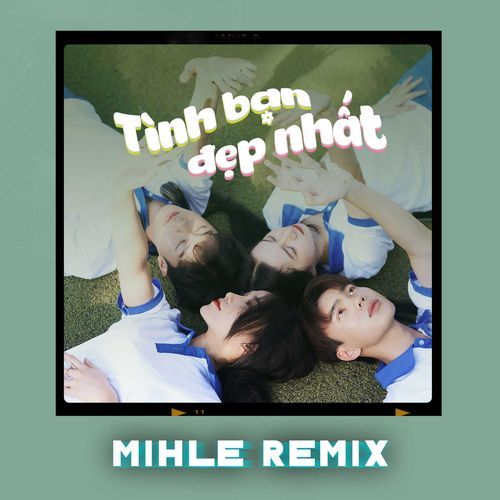 Tình Bạn Đẹp Nhất (Mihle Remix)