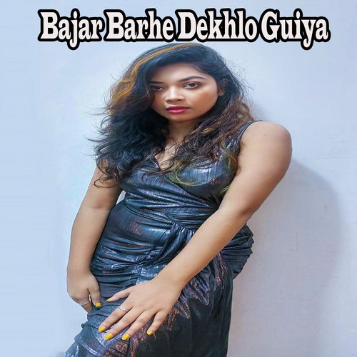 Bajar Barhe Dekhlo Guiya