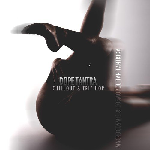 Dope Tantra: Chillout & Trip Hop (Macrocosmic & Cosmopolitan Tantrika)