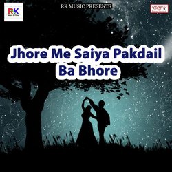 Jhore Me Saiya Pakdail Ba Bhore