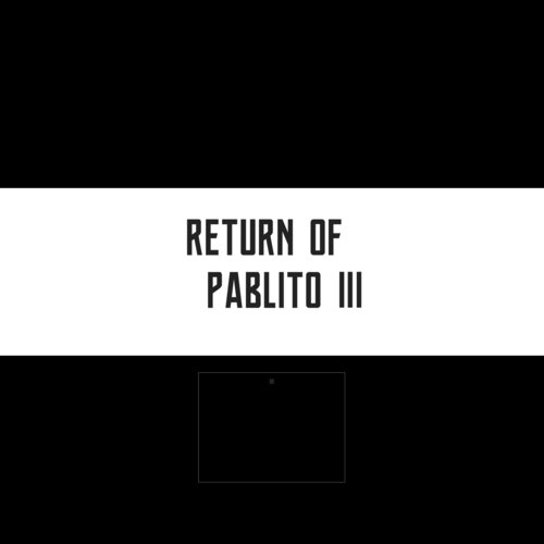 RETURN OF PABLITO III