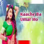 Kaache Ba Umar Ho