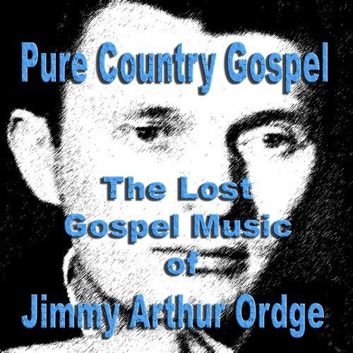 The Lost Gospel Music of Jimmy Arthur Ordge
