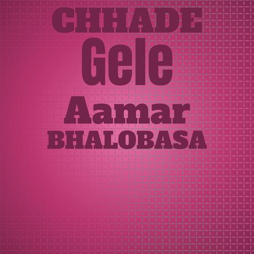 Chhade Gele Aamar Bhalobasa