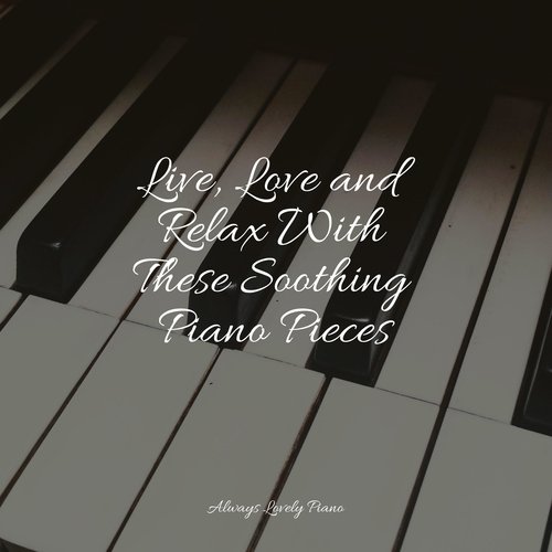 Live, Love and Relax With These Soothing Piano Pieces