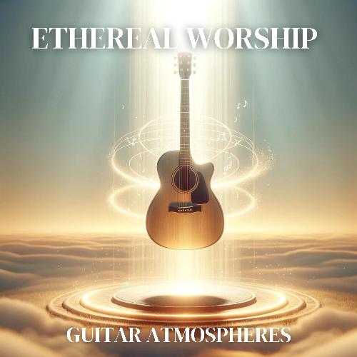 Ethereal Worship Guitar Atmospheres_poster_image