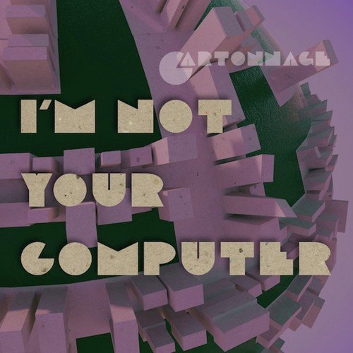 I'm Not Your Computer