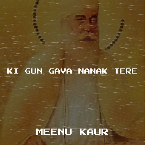 Ki Gun Gava Nanak Tere