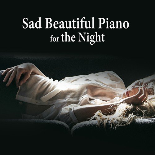 Sad Beautiful Piano for the Night - Sensual Piano Pieces, Relaxing Piano, Sleep Through the Night, Relax and Fall Asleep, Emotional Music