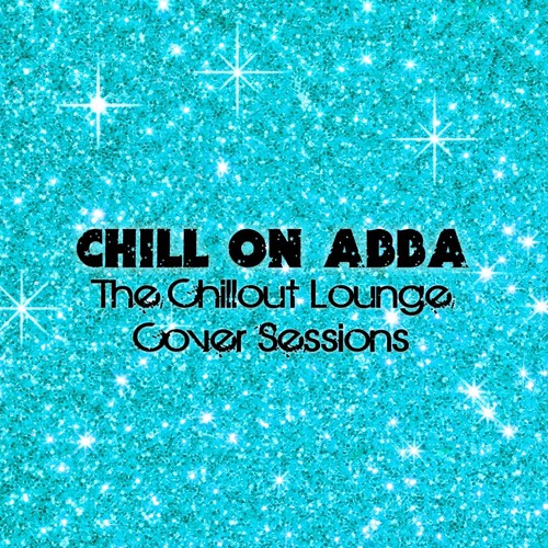 Chill On Abba (The Chillout Lounge Cover Sessions)