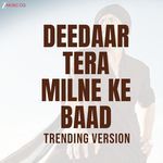 Deedaar Tera Milne Ke Baad - Trending Version
