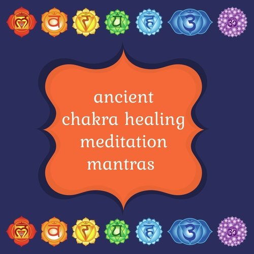 Ancient Chakra Healing Meditation Mantras