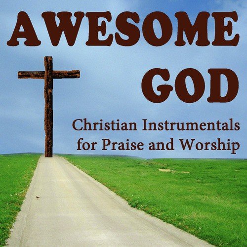Awesome God: Christian Instrumentals for Praise and Worship