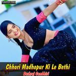 Chhori Madhopur Ki Le Bethi