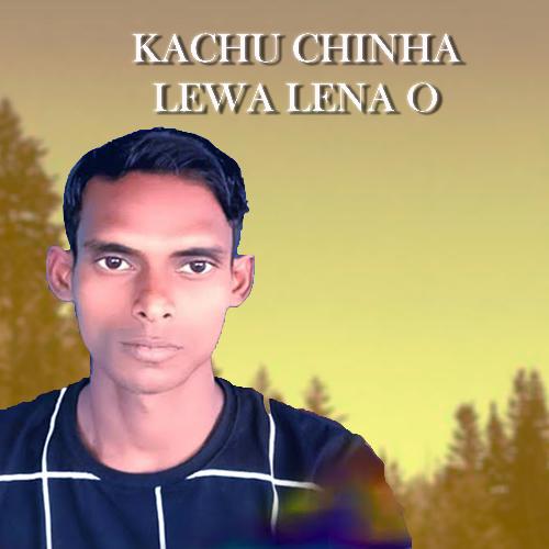 Kachu Chinha Lewa Lena O