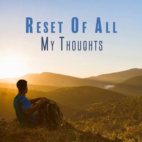 Reset Of All My Thoughts