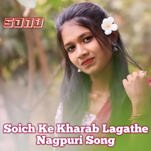 Soich Ke Kharab Lagathe Nagpuri Song