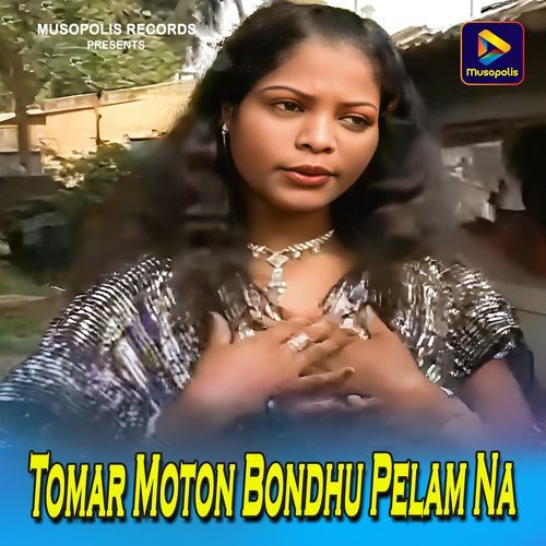 Tomar Moton Bondhu Pelam Na