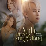 Anh Không Xứng Đáng